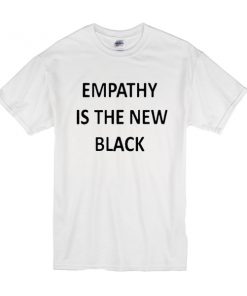 Empathy Is The New Black t shirt RF02