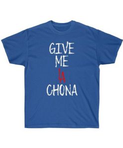 Give Me La Chona t shirt RF02