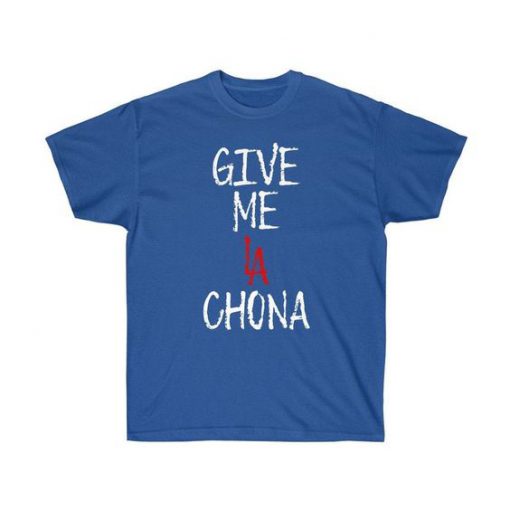 Give Me La Chona t shirt RF02