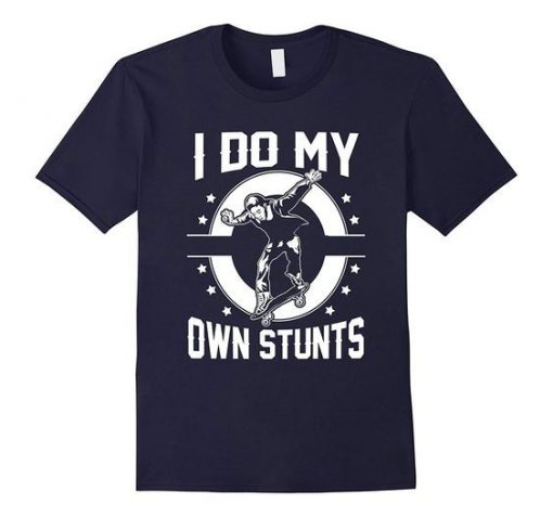 I Do My Own Stunts by Skateboard t shirt RF02