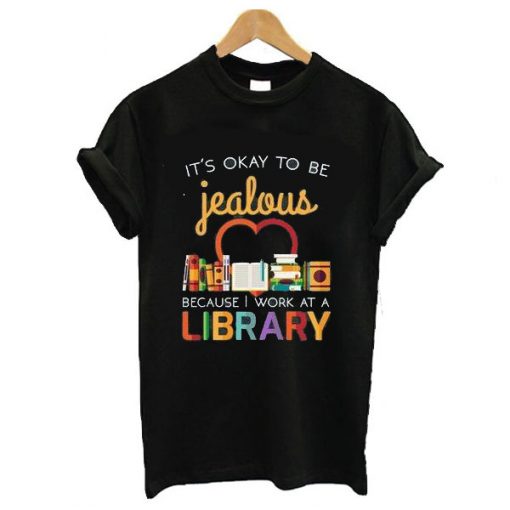 It's Okay To Be Jealous Library t shirt RF02