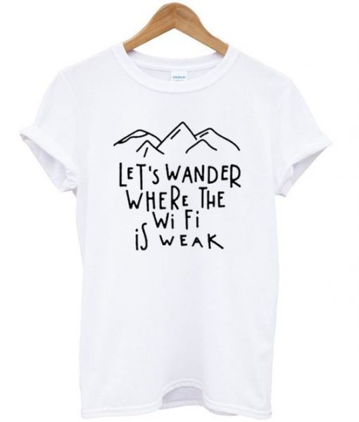 Lets Wander Weak t shirt RF02