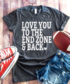 Love You To The Endzone and Back t shirt RF02