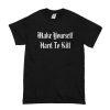 Make Yourself Hard To Kill t shirt RF02