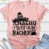Nacho Average Teacher t shirt RF02