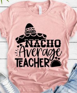 Nacho Average Teacher t shirt RF02