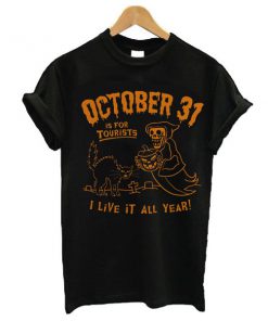 October 31 Is For Tourists I Live It All Year Halloween t shirt RF02