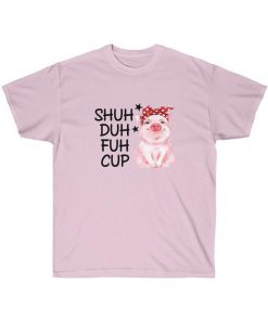 Pig shuh duh fuh cup t shirt RF02