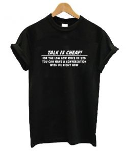 Talk is cheap t shirt RF02