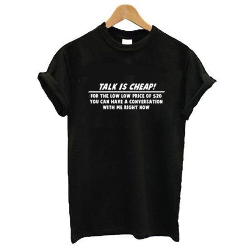 Talk is cheap t shirt RF02