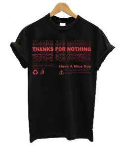 Thanks For Nothing Have A Nice Day t shirt RF02