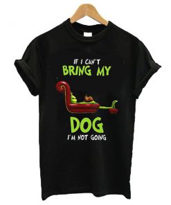 The Grinch If I can't bring my dog I'm not going t shirt RF02