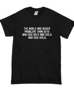 The World Has Bigger Problems Than Boys Who Kiss Boys And Girls Who Kiss Girls t shirt RF02