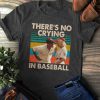 There Is No Crying In Baseball t shirt RF02