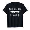 This is how i roll Skateboard t shirt RF02