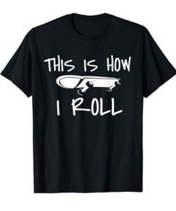 This is how i roll Skateboard t shirt RF02