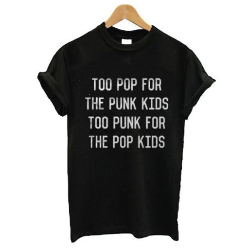 Too pop for the punk too punk for the pop kids t shirt RF02