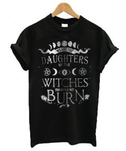 We Are The Granddaughters Of The Witches You Could Not Burn t shirt RF02