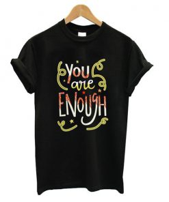 You Are Enough Funny t shirt RF02