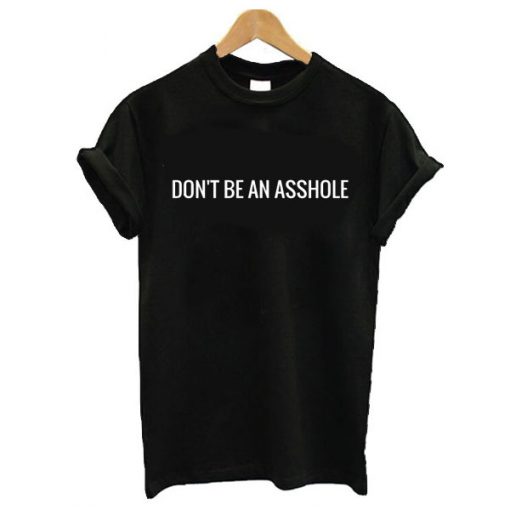 don't be an asshole t shirt RF02