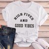 high fives and good vibes t shirt RF02