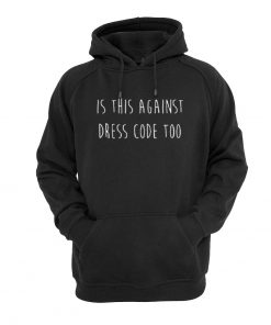is against dress code too hoodie RF02