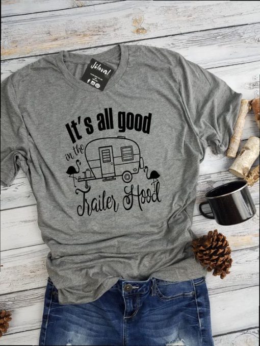 it's all good in the trailer hood t shirt RF02