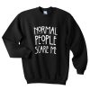 normal people scare me sweatshirt RF02
