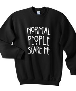 normal people scare me sweatshirt RF02