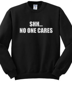 shh no one cares sweatshirt RF02