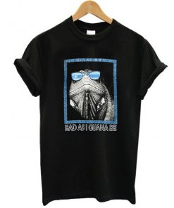 Bad as i guana be t shirt RF02