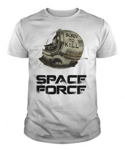 Born To Kill - Space Force t shirt RF02