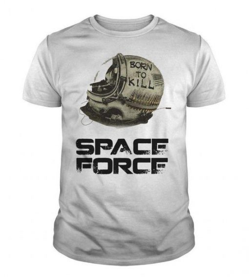 Born To Kill - Space Force t shirt RF02