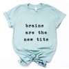 Brains are the new Tits t shirt RF02