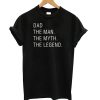 Dad The Man The Myth The Legend t shirt RF02