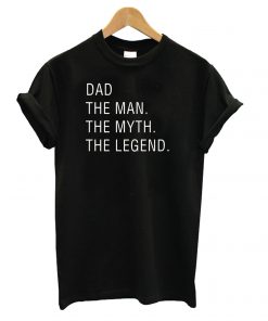 Dad The Man The Myth The Legend t shirt RF02