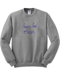 Don't Be Mean sweatshirt RF02