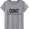 Don't Go With The Flow t shirt RF02