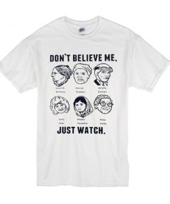 Don't believe me just watch t shirt RF02