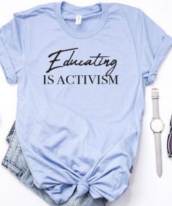 Educating is Activism t shirt RF02