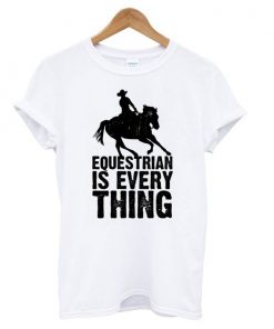 Equestrian is Everything t shirt RF02