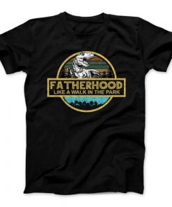 Fatherhood Like A Walk In The Park t shirt RF02