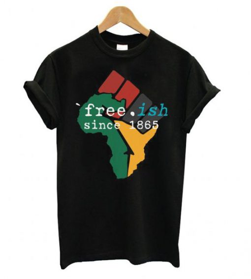 Free-ish Since 1865 June 19th Juneteenth Independence Day t shirt RF02