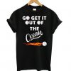 Go Get It Out Of The Ocean Black t shirt RF02