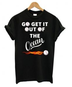 Go Get It Out Of The Ocean Black t shirt RF02