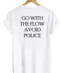 Go With The Flow Avoid Police Back Print t shirt RF02