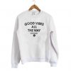 Good Vibes All The Way sweatshirt RF02