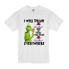 Grinch I will drink Crown Royal here or there or everywhere t shirt RF02