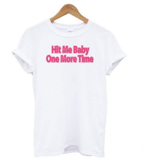 Hit Me Baby One More Time t shirt RF02