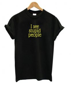 I See Stupid People t shirt RF02